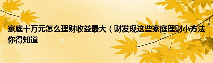 家庭十万元怎么理财收益最大（财发现这些家庭理财小方法你得知道