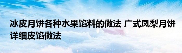 冰皮月饼各种水果馅料的做法 广式凤梨月饼详细皮馅做法