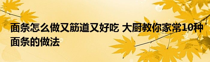 面条怎么做又筋道又好吃 大厨教你家常10种面条的做法