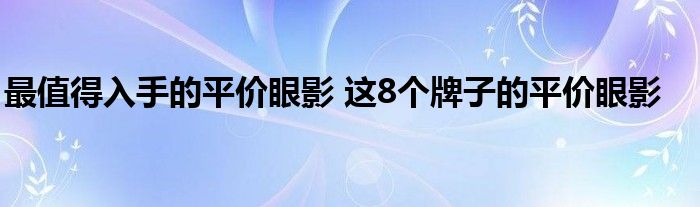 最值得入手的平价眼影 这8个牌子的平价眼影