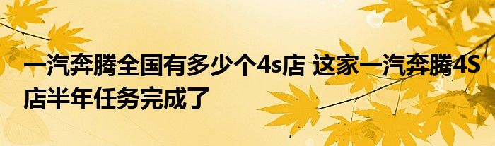 一汽奔腾全国有多少个4s店 这家一汽奔腾4S店半年任务完成了