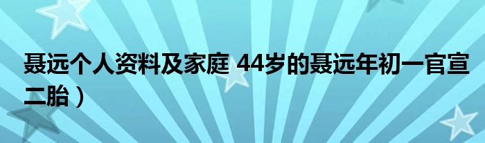 聂远个人资料及家庭 44岁的聂远年初一官宣二胎）