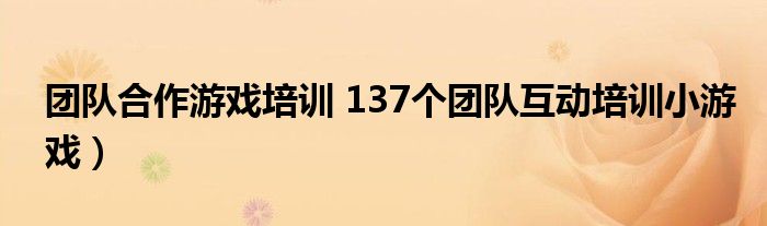 团队合作游戏培训 137个团队互动培训小游戏）