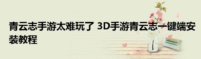 青云志手游太难玩了 3D手游青云志一键端安装教程