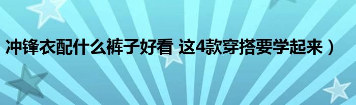 冲锋衣配什么裤子好看 这4款穿搭要学起来）