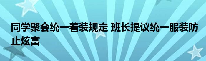 同学聚会统一着装规定 班长提议统一服装防止炫富