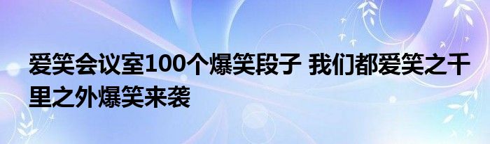 爱笑会议室100个爆笑段子 我们都爱笑之千里之外爆笑来袭