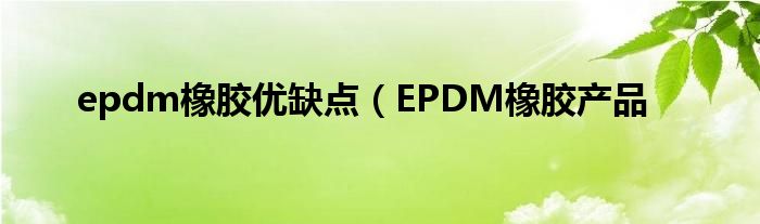 epdm橡胶优缺点（EPDM橡胶产品