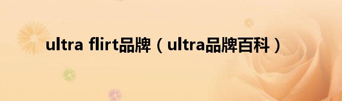 ultra flirt品牌（ultra品牌百科）