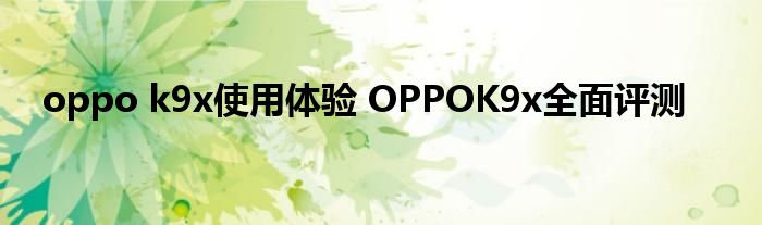 oppo k9x使用体验 OPPOK9x全面评测