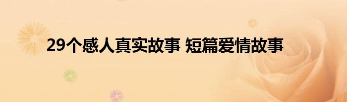 29个感人真实故事 短篇爱情故事