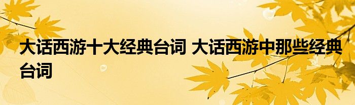 大话西游十大经典台词 大话西游中那些经典台词