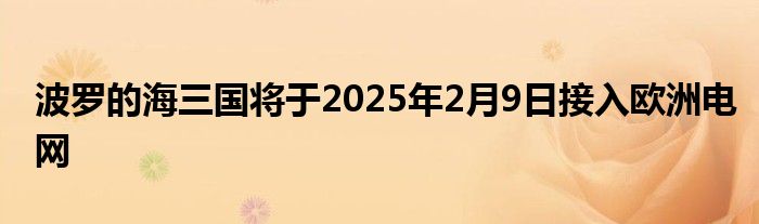 波罗的海三国将于2025年2月9日接入欧洲电网