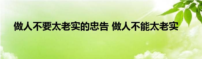 做人不要太老实的忠告 做人不能太老实