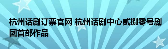 杭州话剧订票官网 杭州话剧中心贰捌零号剧团首部作品