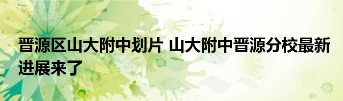 晋源区山大附中划片 山大附中晋源分校最新进展来了