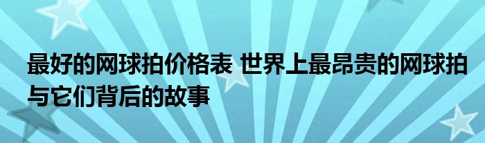 最好的网球拍价格表 世界上最昂贵的网球拍与它们背后的故事