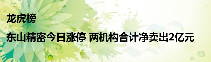 龙虎榜|东山精密今日涨停 两机构合计净卖出2亿元