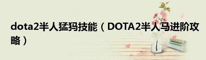 dota2半人猛犸技能（DOTA2半人马进阶攻略）