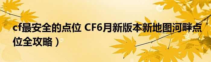 cf最安全的点位 CF6月新版本新地图河畔点位全攻略）