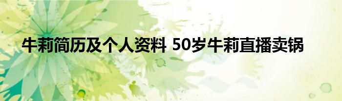 牛莉简历及个人资料 50岁牛莉直播卖锅