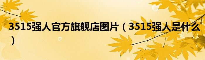 3515强人官方旗舰店图片（3515强人是什么）