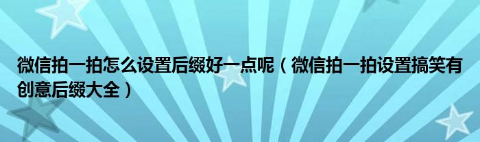 微信拍一拍怎么设置后缀好一点呢（微信拍一拍设置搞笑有创意后缀大全）