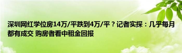 深圳网红学位房14万/平跌到4万/平？记者实探：几乎每月都有成交 购房者看中租金回报