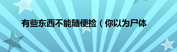 有些东西不能随便捡（你以为尸体