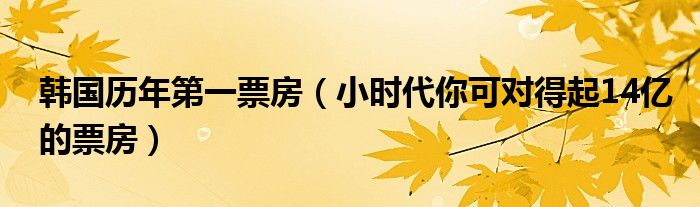 韩国历年第一票房（小时代你可对得起14亿的票房）