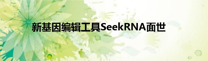 新基因编辑工具SeekRNA面世