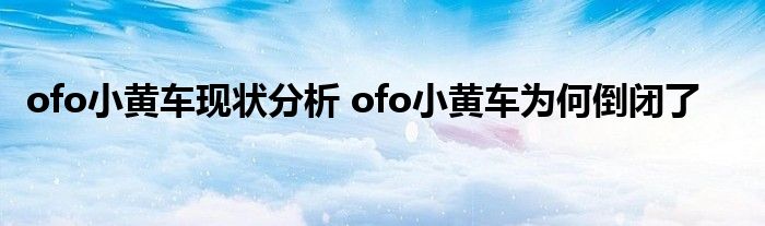 ofo小黄车现状分析 ofo小黄车为何倒闭了