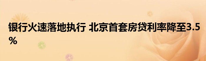 银行火速落地执行 北京首套房贷利率降至3.5%