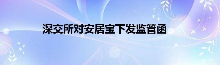 深交所对安居宝下发监管函