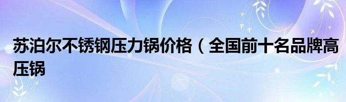 苏泊尔不锈钢压力锅价格（全国前十名品牌高压锅