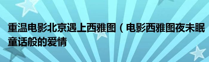 重温电影北京遇上西雅图（电影西雅图夜未眠童话般的爱情