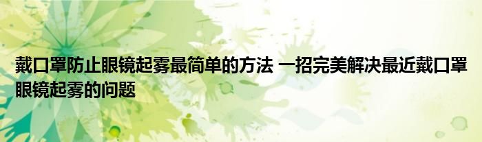 戴口罩防止眼镜起雾最简单的方法 一招完美解决最近戴口罩眼镜起雾的问题