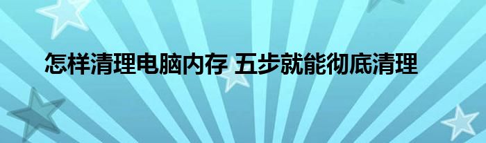 怎样清理电脑内存 五步就能彻底清理