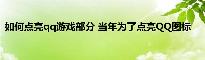 如何点亮qq游戏部分 当年为了点亮QQ图标