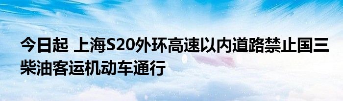 今日起 上海S20外环高速以内道路禁止国三柴油客运机动车通行