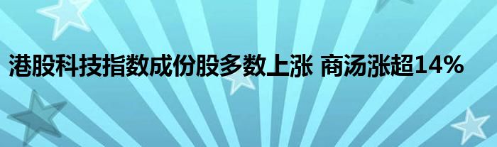 港股科技指数成份股多数上涨 商汤涨超14%