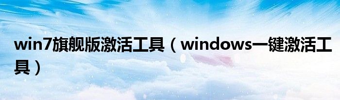 win7旗舰版激活工具（windows一键激活工具）