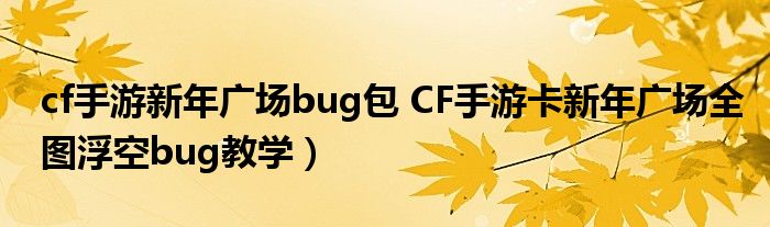 cf手游新年广场bug包 CF手游卡新年广场全图浮空bug教学）