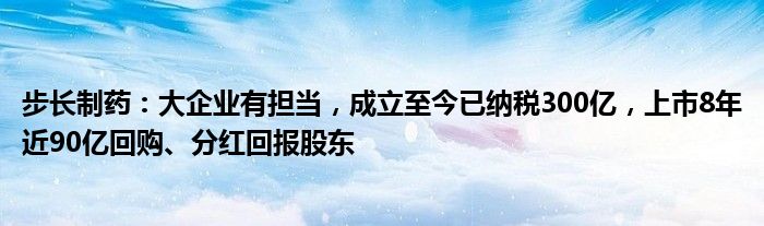 步长制药：大企业有担当，成立至今已纳税300亿，上市8年近90亿回购、分红回报股东