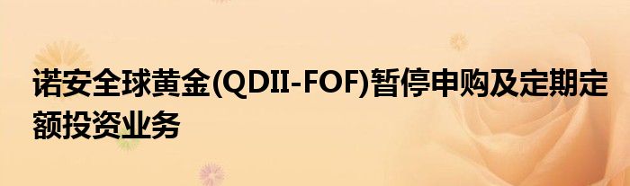 诺安全球黄金(QDII-FOF)暂停申购及定期定额投资业务