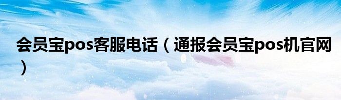 会员宝pos客服电话（通报会员宝pos机官网）