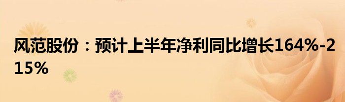 风范股份：预计上半年净利同比增长164%-215%