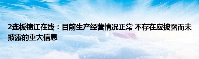 2连板锦江在线：目前生产经营情况正常 不存在应披露而未披露的重大信息