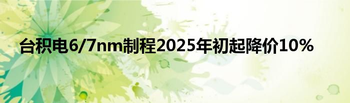 台积电6/7nm制程2025年初起降价10%