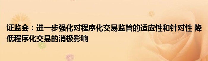 证监会：进一步强化对程序化交易监管的适应性和针对性 降低程序化交易的消极影响